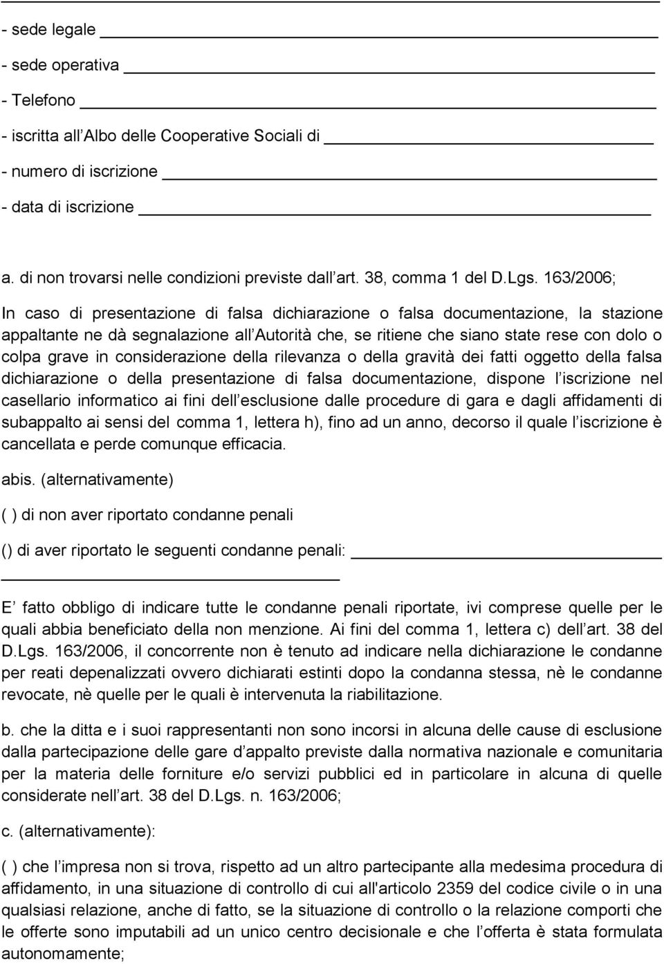 163/2006; In caso di presentazione di falsa dichiarazione o falsa documentazione, la stazione appaltante ne dà segnalazione all Autorità che, se ritiene che siano state rese con dolo o colpa grave in