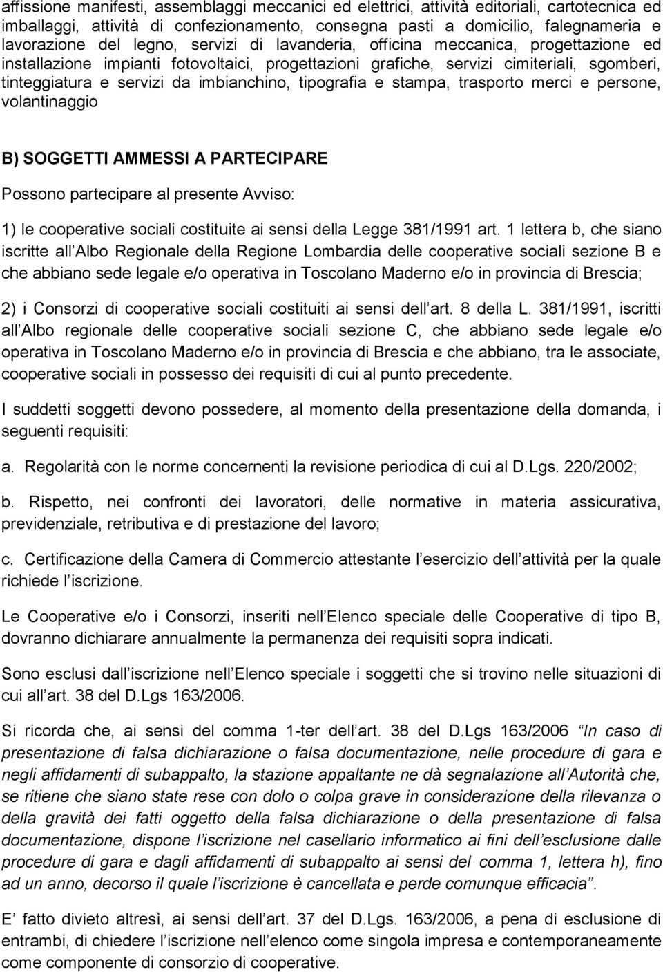 tipografia e stampa, trasporto merci e persone, volantinaggio B) SOGGETTI AMMESSI A PARTECIPARE Possono partecipare al presente Avviso: 1) le cooperative sociali costituite ai sensi della Legge