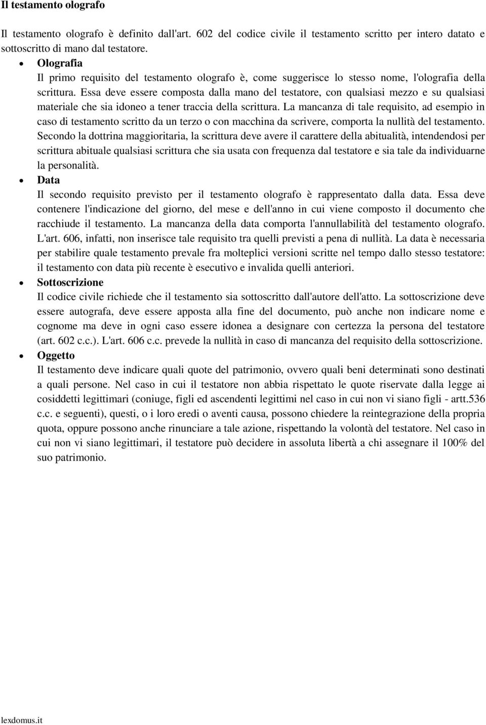 Essa deve essere composta dalla mano del testatore, con qualsiasi mezzo e su qualsiasi materiale che sia idoneo a tener traccia della scrittura.