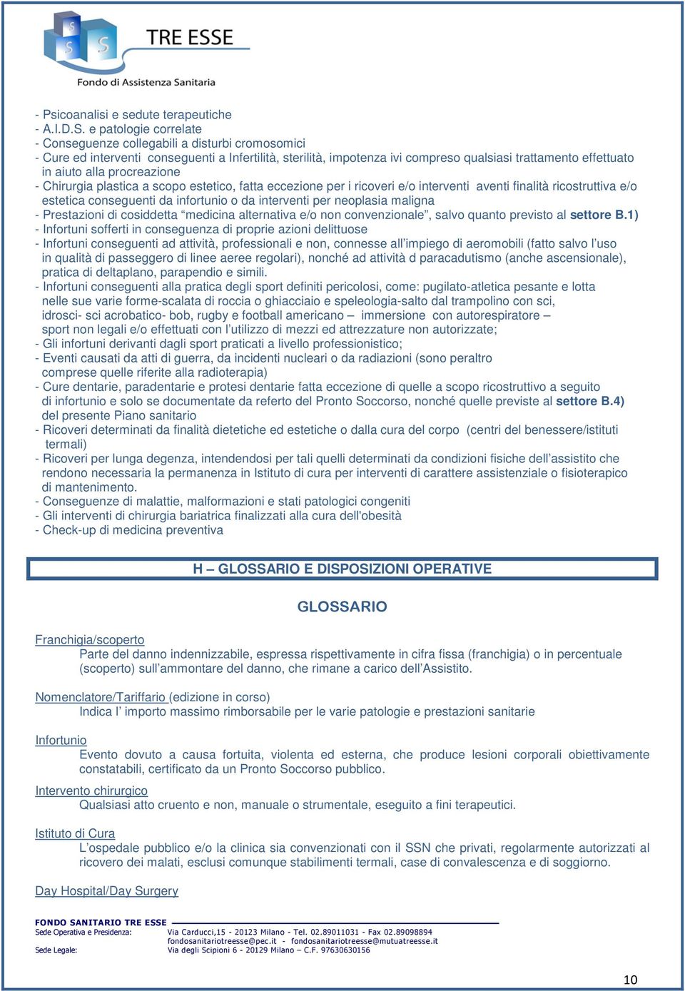 procreazione - Chirurgia plastica a scopo estetico, fatta eccezione per i ricoveri e/o interventi aventi finalità ricostruttiva e/o estetica conseguenti da infortunio o da interventi per neoplasia