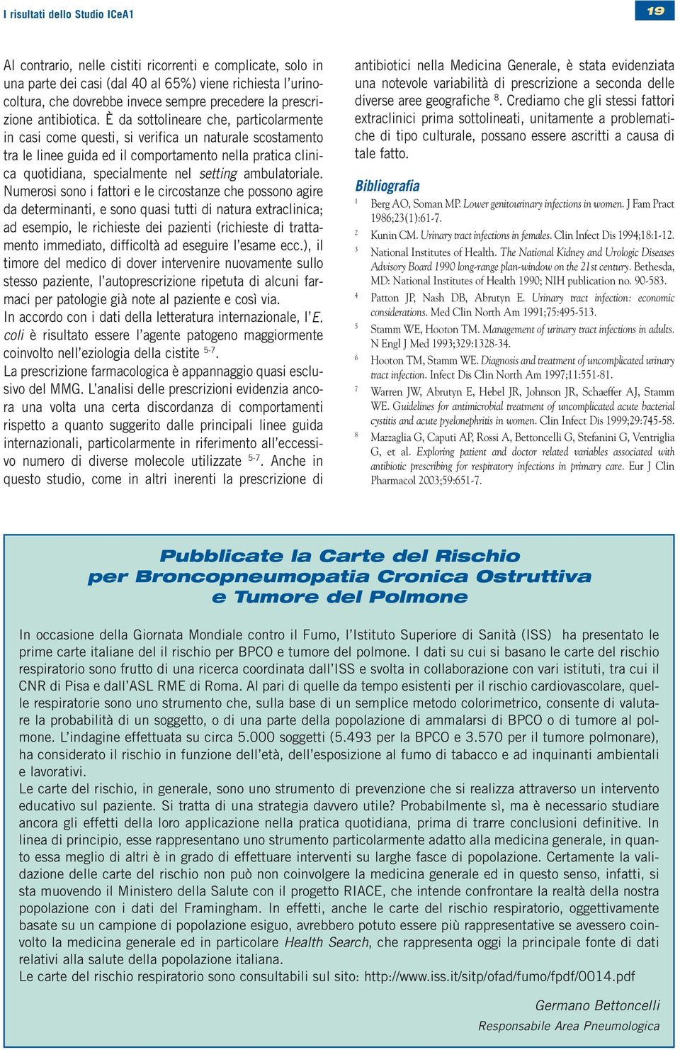 È da sottolineare che, particolarmente in casi come questi, si verifica un naturale scostamento tra le linee guida ed il comportamento nella pratica clinica quotidiana, specialmente nel setting