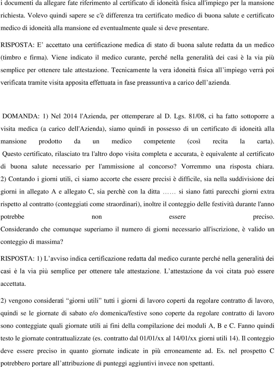 RISPOSTA: E accettato una certificazione medica di stato di buona salute redatta da un medico (timbro e firma).