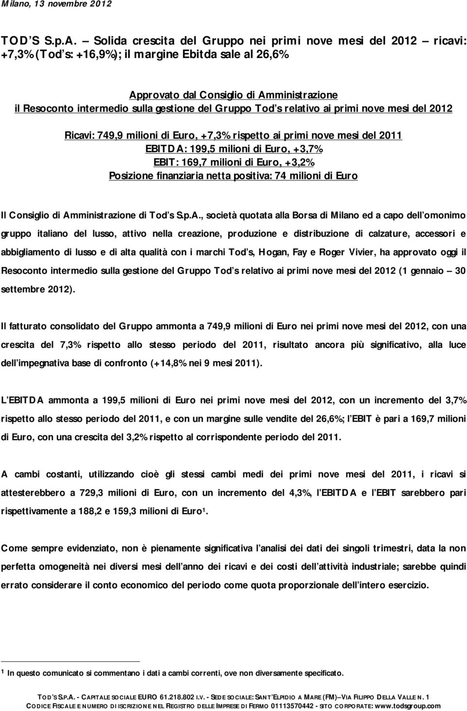 Gruppo Tod s relativo ai primi nove mesi del Ricavi: 749,9 milioni di Euro, +7,3% rispetto ai primi nove mesi del EBITDA: 199,5 milioni di Euro, +3,7% EBIT: 169,7 milioni di Euro, +3,2% Posizione