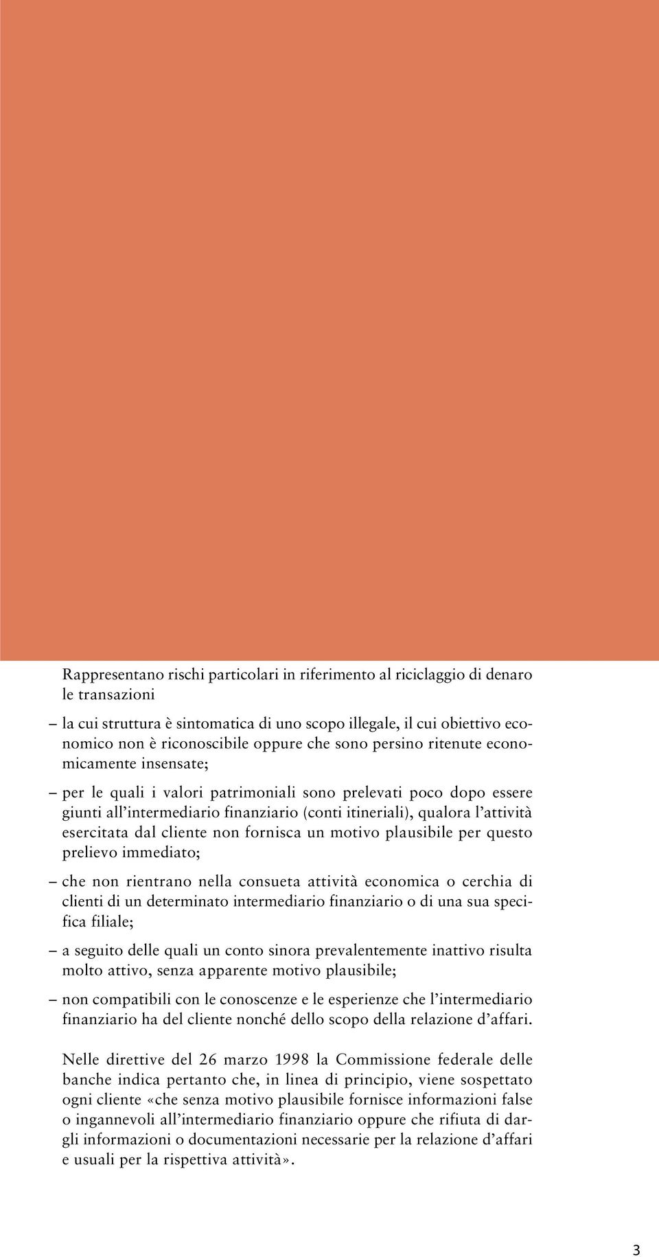 esercitata dal cliente non fornisca un motivo plausibile per questo prelievo immediato; che non rientrano nella consueta attività economica o cerchia di clienti di un determinato intermediario