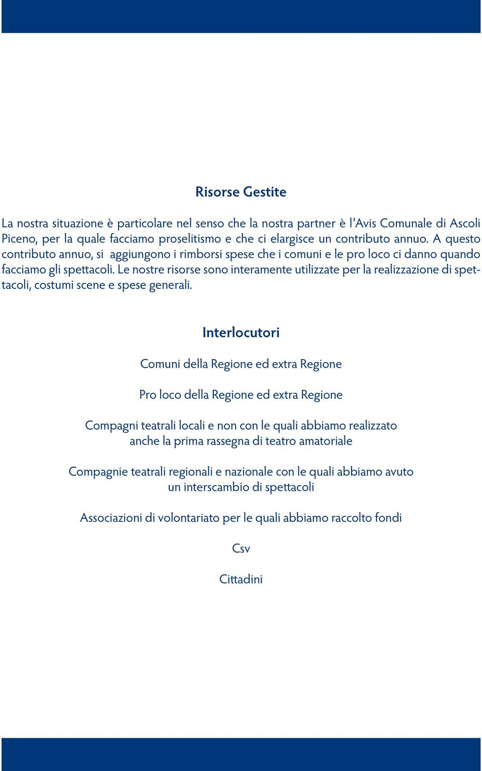 Le nostre risorse sono interamente utilizzate per la realizzazione di spettacoli, costumi scene e spese generali.