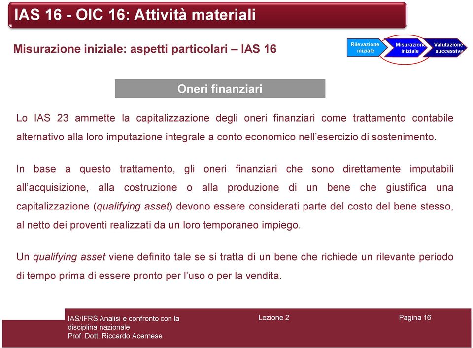 In base a questo trattamento, gli oneri finanziari che sono direttamente imputabili all acquisizione, alla costruzione o alla produzione di un bene che giustifica una