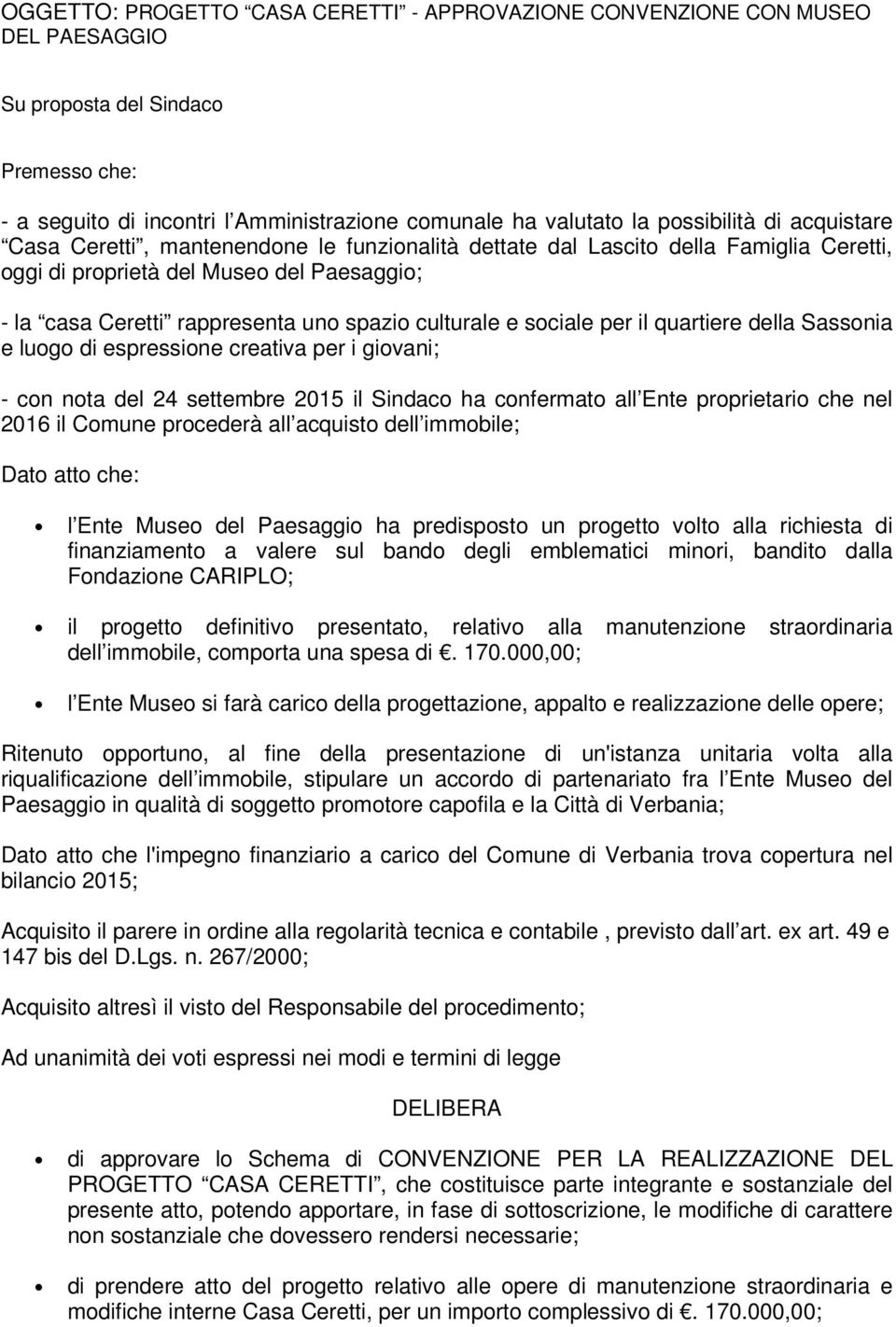 sociale per il quartiere della Sassonia e luogo di espressione creativa per i giovani; - con nota del 24 settembre 2015 il Sindaco ha confermato all Ente proprietario che nel 2016 il Comune procederà