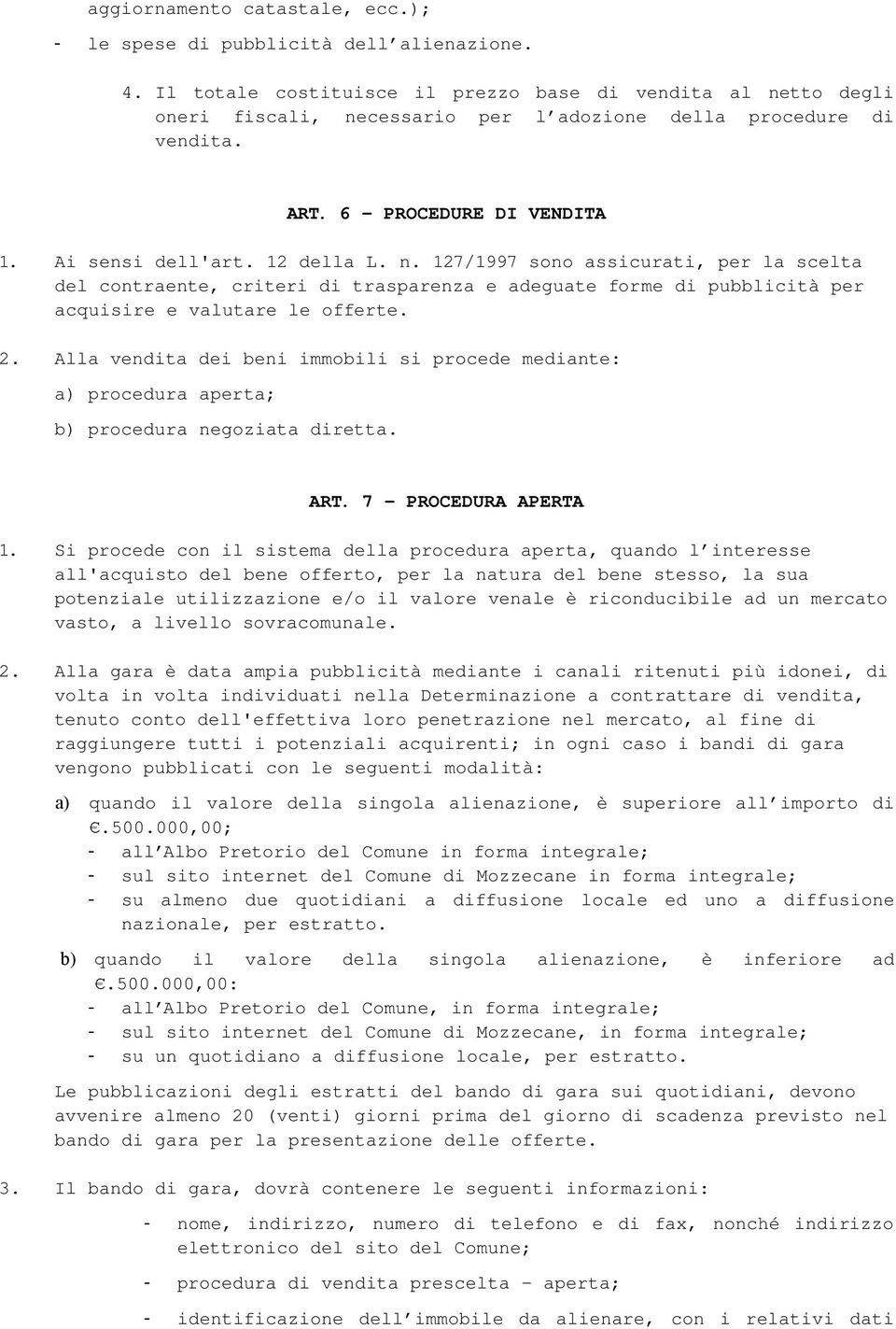 2. Alla vendita dei beni immobili si procede mediante: a) procedura aperta; b) procedura negoziata diretta. ART. 7 PROCEDURA APERTA 1.