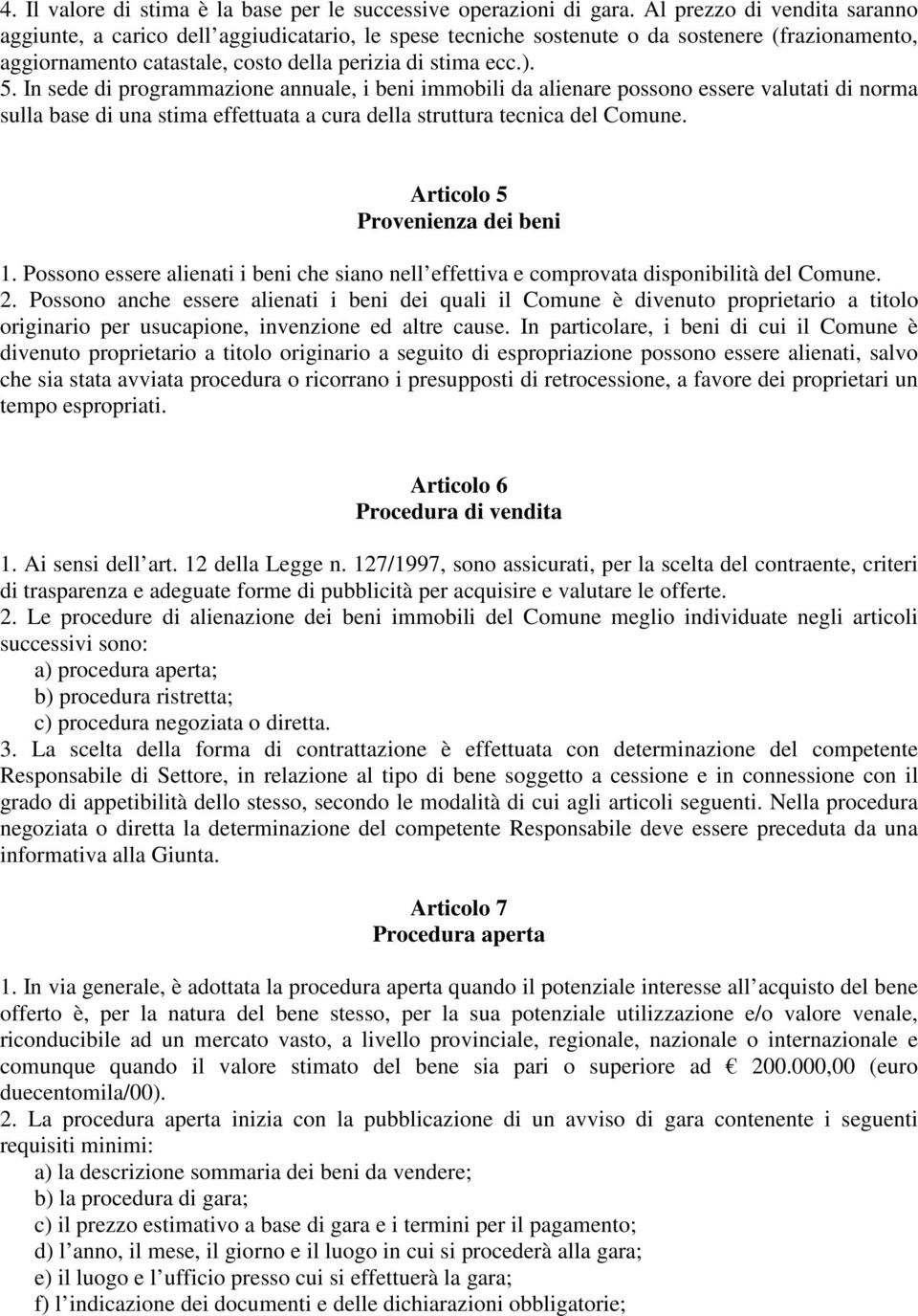 In sede di programmazione annuale, i beni immobili da alienare possono essere valutati di norma sulla base di una stima effettuata a cura della struttura tecnica del Comune.