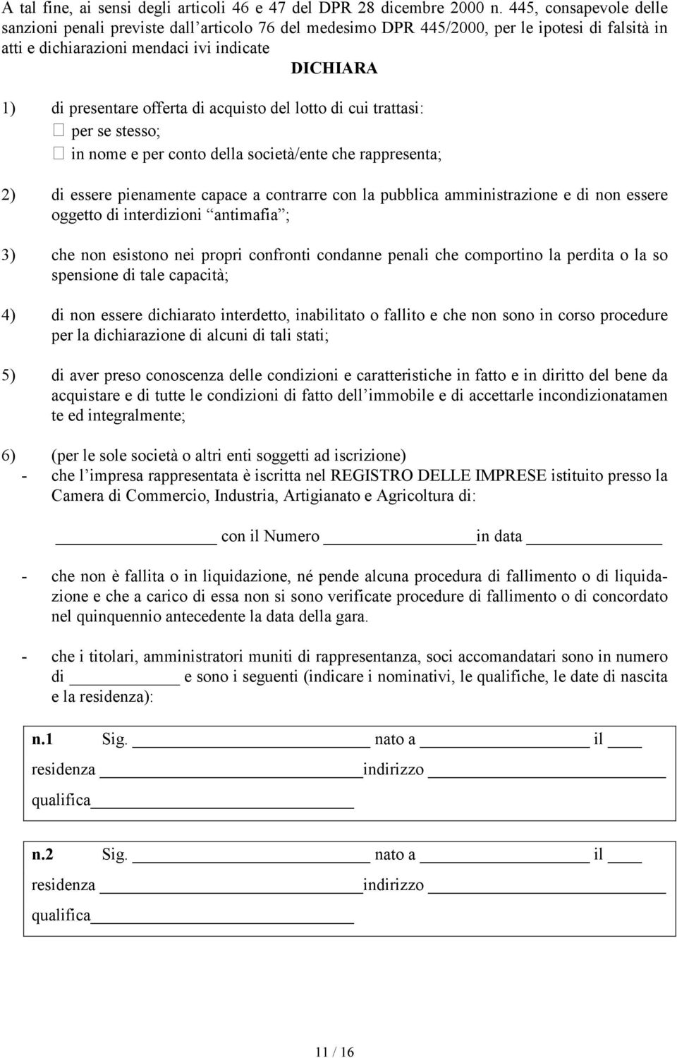 acquisto del lotto di cui trattasi: per se stesso; in nome e per conto della società/ente che rappresenta; 2) di essere pienamente capace a contrarre con la pubblica amministrazione e di non essere