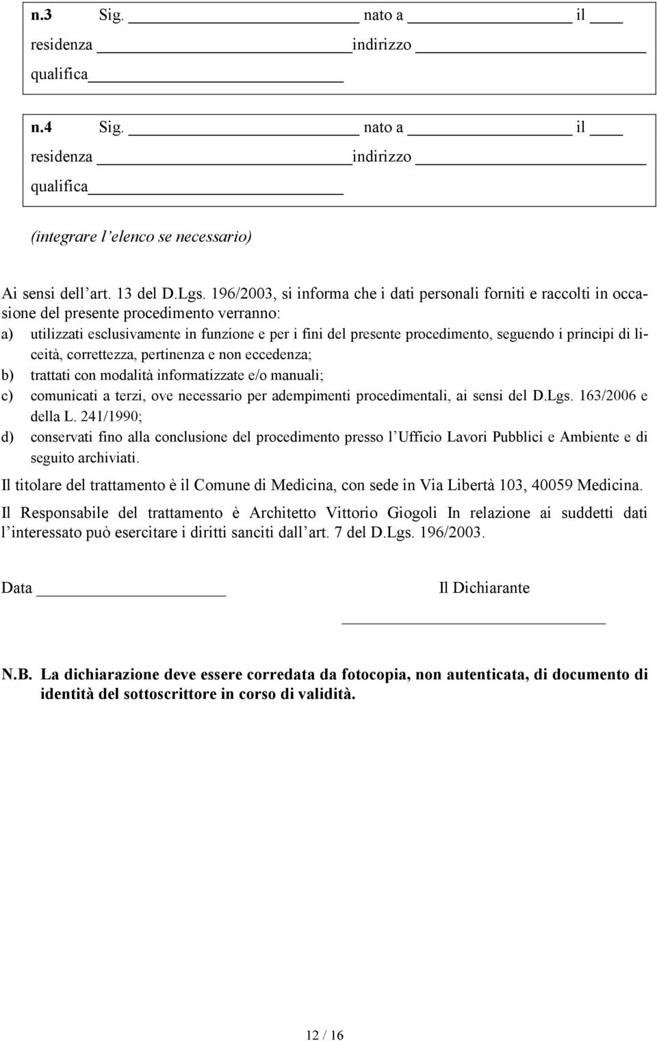 i principi di liceità, correttezza, pertinenza e non eccedenza; b) trattati con modalità informatizzate e/o manuali; c) comunicati a terzi, ove necessario per adempimenti procedimentali, ai sensi del