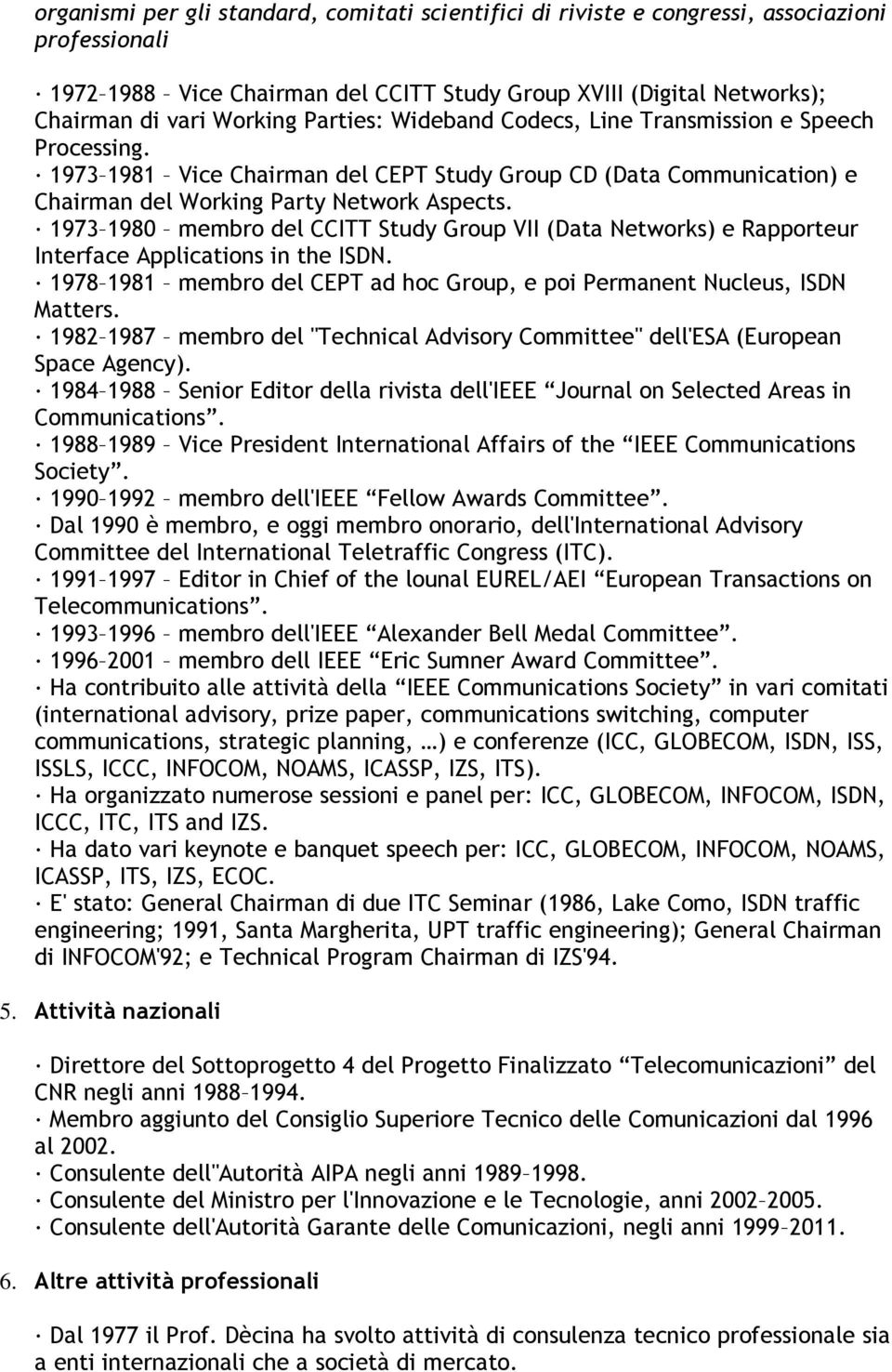 1973 1980 membro del CCITT Study Group VII (Data Networks) e Rapporteur Interface Applications in the ISDN. 1978 1981 membro del CEPT ad hoc Group, e poi Permanent Nucleus, ISDN Matters.