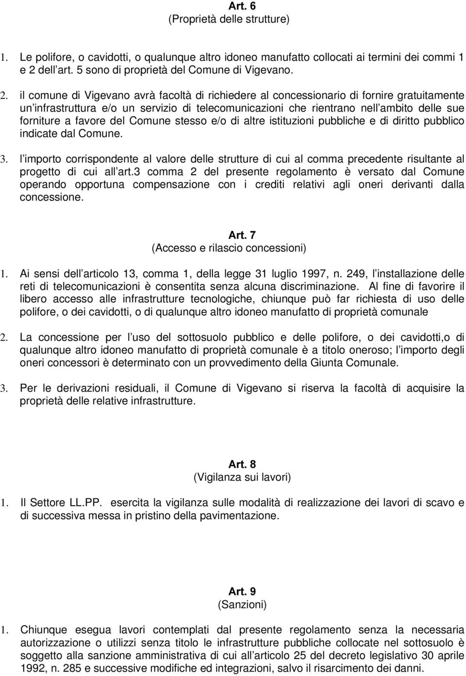 il comune di Vigevano avrà facoltà di richiedere al concessionario di fornire gratuitamente un infrastruttura e/o un servizio di telecomunicazioni che rientrano nell ambito delle sue forniture a