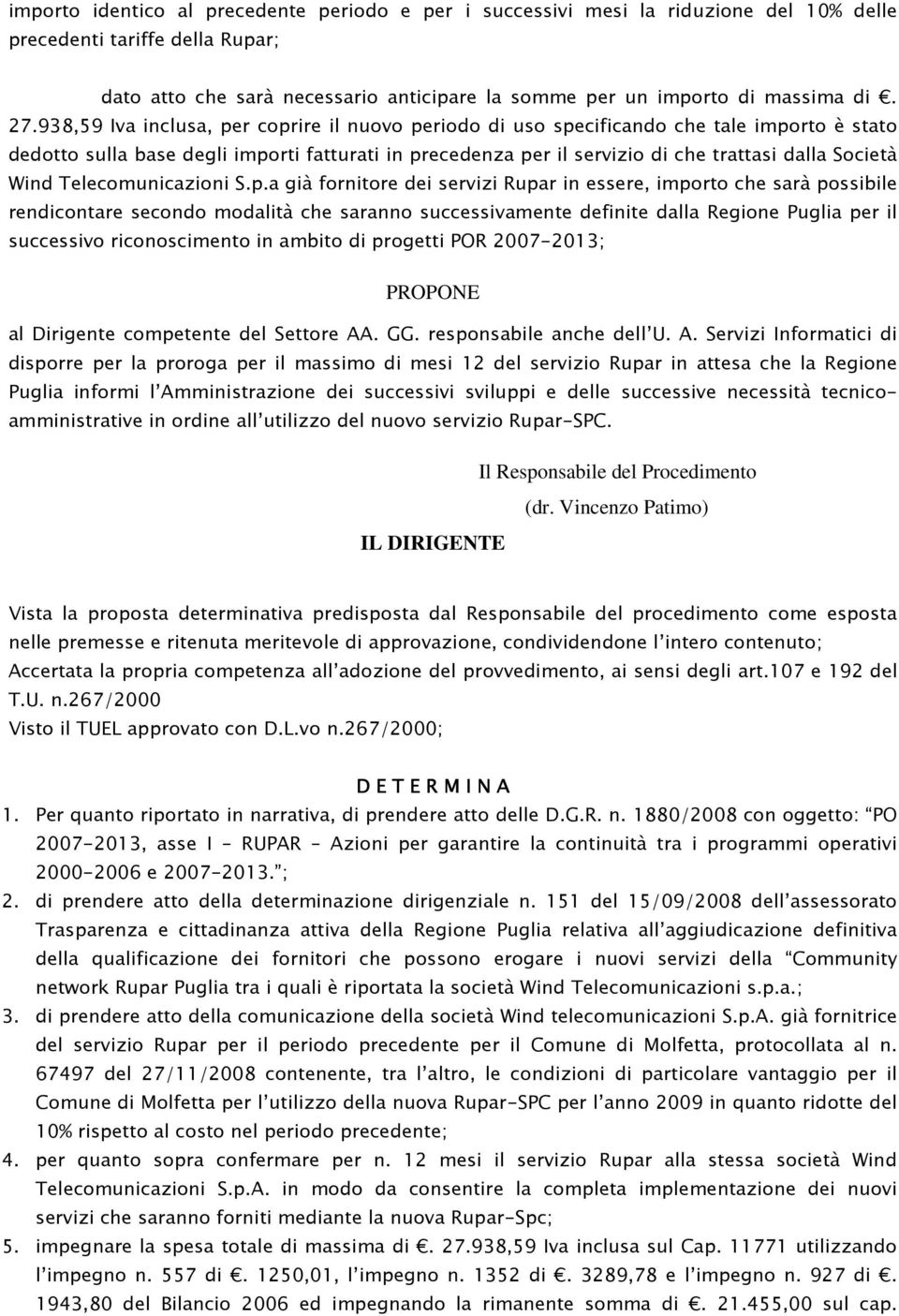 938,59 Iva inclusa, per coprire il nuovo periodo di uso specificando che tale importo è stato dedotto sulla base degli importi fatturati in precedenza per il servizio di che trattasi dalla Società