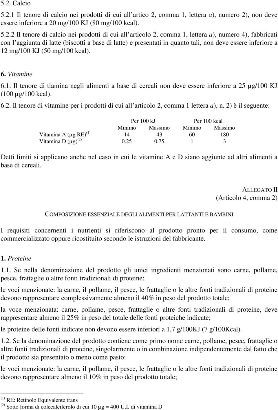 mg/100 kcal). 6. Vitamine 6.1. Il tenore di tiamina negli alimenti a base di cereali non deve essere inferiore a 25 µg/100 KJ (100 µg/100 kcal). 6.2. Il tenore di vitamine per i prodotti di cui all articolo 2, comma 1 lettera a), n.