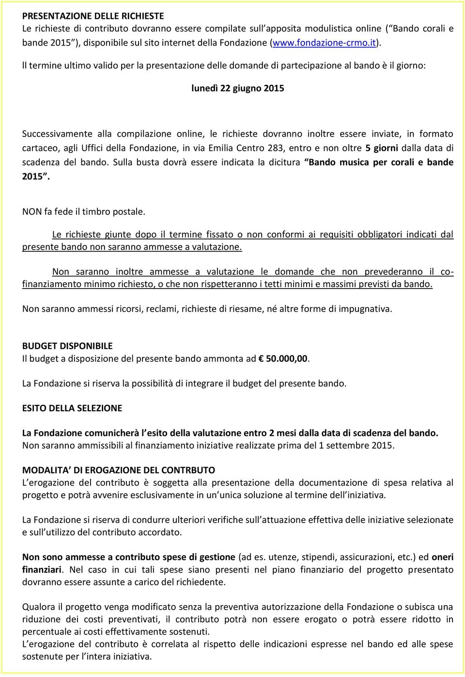 ll termine ultimo valido per la presentazione delle domande di partecipazione al bando è il giorno: lunedì 22 giugno 201 Successivamente alla compilazione online, le richieste dovranno inoltre essere