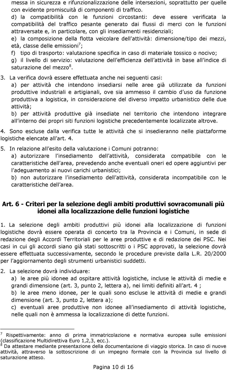 insediamenti residenziali; e) la composizione della flotta veicolare dell attività: dimensione/tipo dei mezzi, età, classe delle emissioni 7 ; f) tipo di trasporto: valutazione specifica in caso di