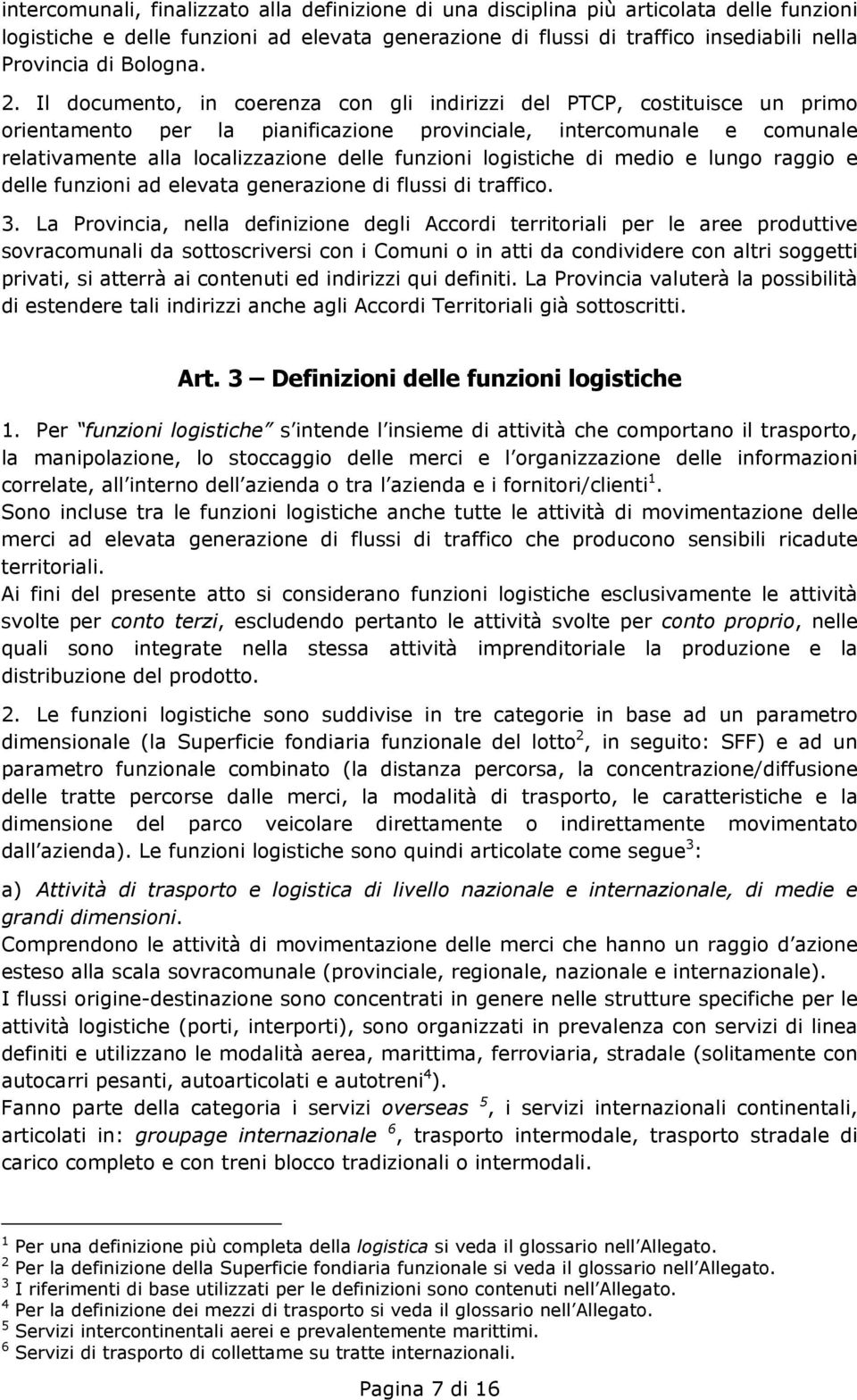 Il documento, in coerenza con gli indirizzi del PTCP, costituisce un primo orientamento per la pianificazione provinciale, intercomunale e comunale relativamente alla localizzazione delle funzioni