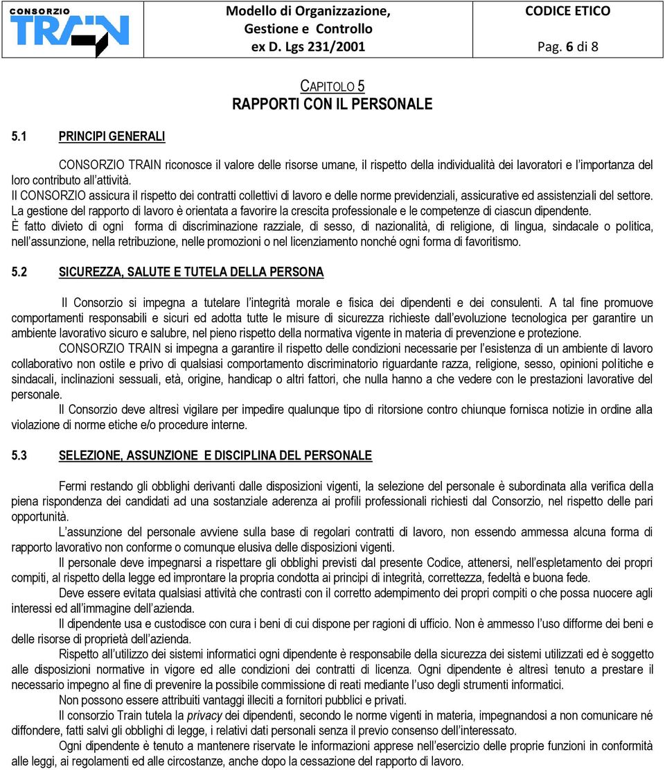 Il CONSORZIO assicura il rispetto dei contratti collettivi di lavoro e delle norme previdenziali, assicurative ed assistenziali del settore.