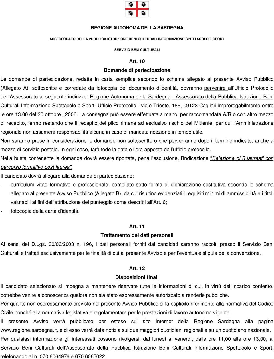 Informazione Spettacolo e Sport- Ufficio Protocollo - viale Trieste, 186, 09123 Cagliari improrogabilmente entro le ore 13.00 del 20 ottobre _2006.