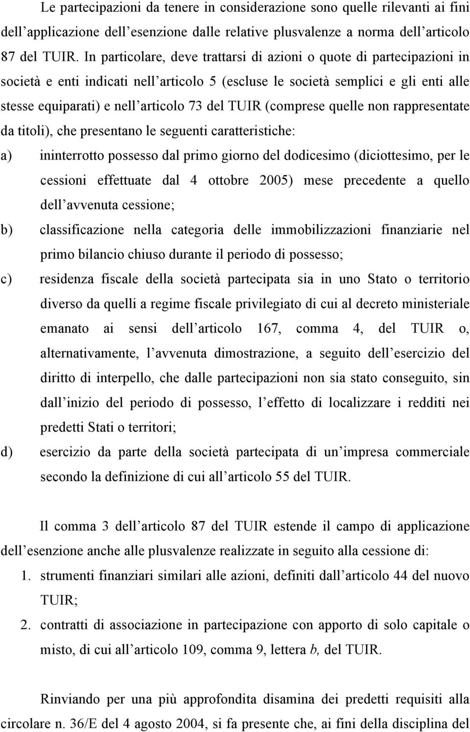 TUIR (comprese quelle non rappresentate da titoli), che presentano le seguenti caratteristiche: a) ininterrotto possesso dal primo giorno del dodicesimo (diciottesimo, per le cessioni effettuate dal