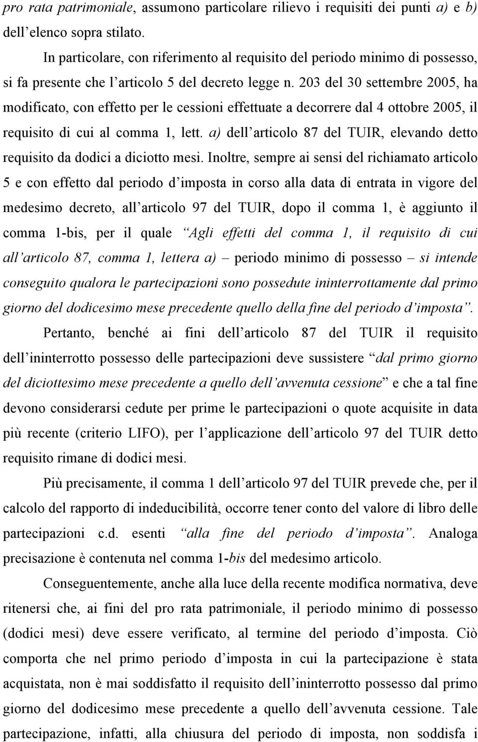 203 del 30 settembre 2005, ha modificato, con effetto per le cessioni effettuate a decorrere dal 4 ottobre 2005, il requisito di cui al comma 1, lett.