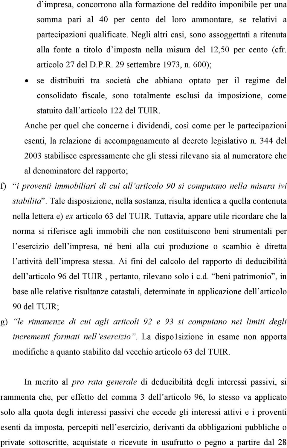 600); se distribuiti tra società che abbiano optato per il regime del consolidato fiscale, sono totalmente esclusi da imposizione, come statuito dall articolo 122 del TUIR.