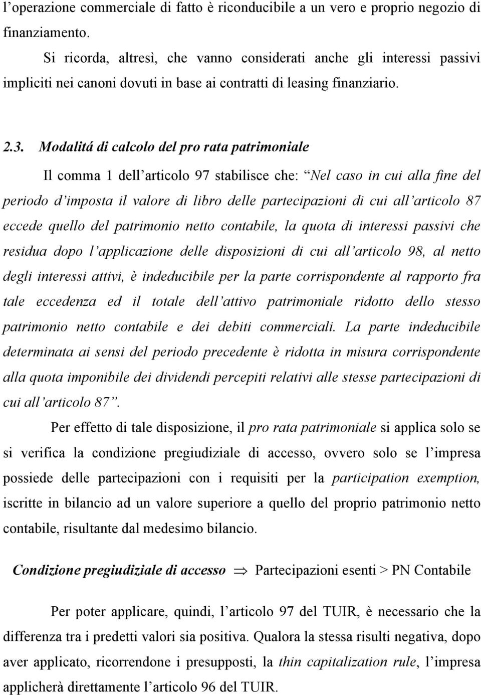 Modalitá di calcolo del pro rata patrimoniale Il comma 1 dell articolo 97 stabilisce che: Nel caso in cui alla fine del periodo d imposta il valore di libro delle partecipazioni di cui all articolo