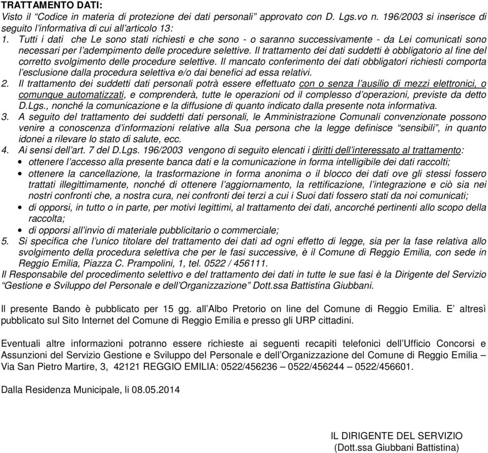 Il trattamento dei dati suddetti è obbligatorio al fine del corretto svolgimento delle procedure selettive.