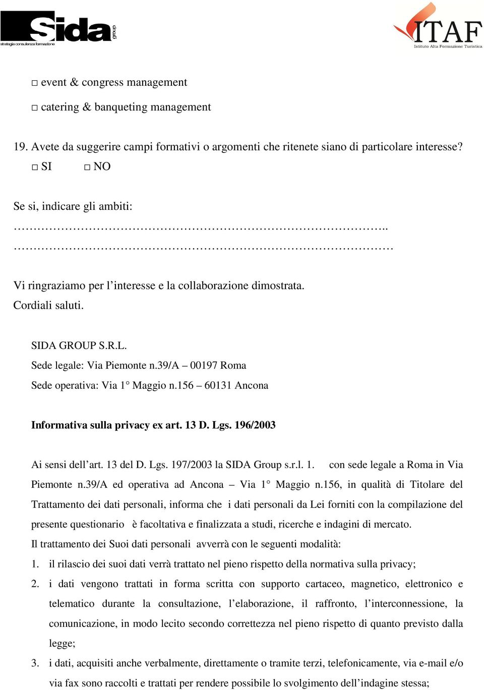 156 60131 Ancona Informativa sulla privacy ex art. 13 D. Lgs. 196/2003 Ai sensi dell art. 13 del D. Lgs. 197/2003 la SIDA Group s.r.l. 1. con sede legale a Roma in Via Piemonte n.