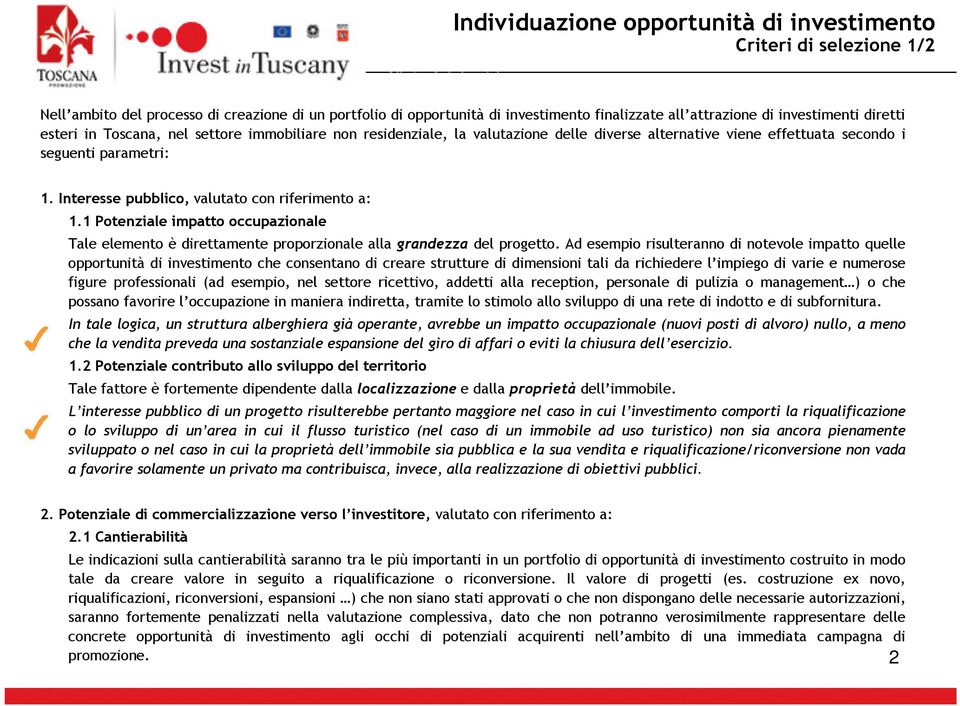 1 Potenziale impatto occupazionale Tale elemento è direttamente proporzionale alla grandezza del progetto.