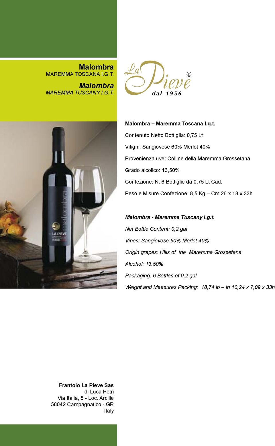 6 Bottiglie da 0,75 Lt Cad. Peso e Misure Confezione: 8,5 Kg Cm 26 x 18 x 33h Malombra - Maremma Tuscany I.g.t. Net Bottle Content: 0,2 gal Vines: Sangiovese 60% Merlot 40% Origin grapes: Hills of the Maremma Grossetana Alcohol: 13.