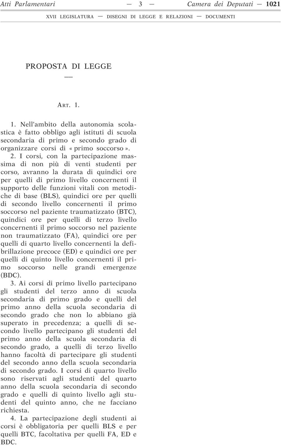 metodiche di base (BLS), quindici ore per quelli di secondo livello concernenti il primo soccorso nel paziente traumatizzato (BTC), quindici ore per quelli di terzo livello concernenti il primo