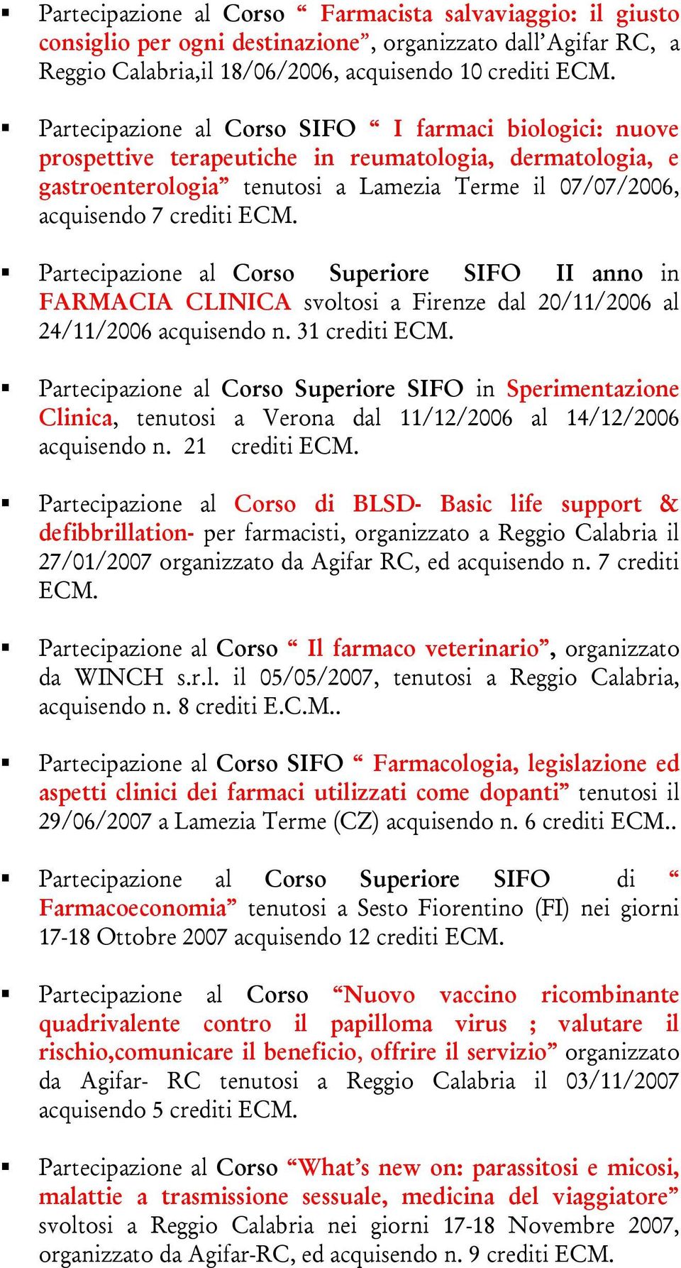 Partecipazione al Corso Superiore SIFO II anno in FARMACIA CLINICA svoltosi a Firenze dal 20/11/2006 al 24/11/2006 acquisendo n. 31 crediti ECM.