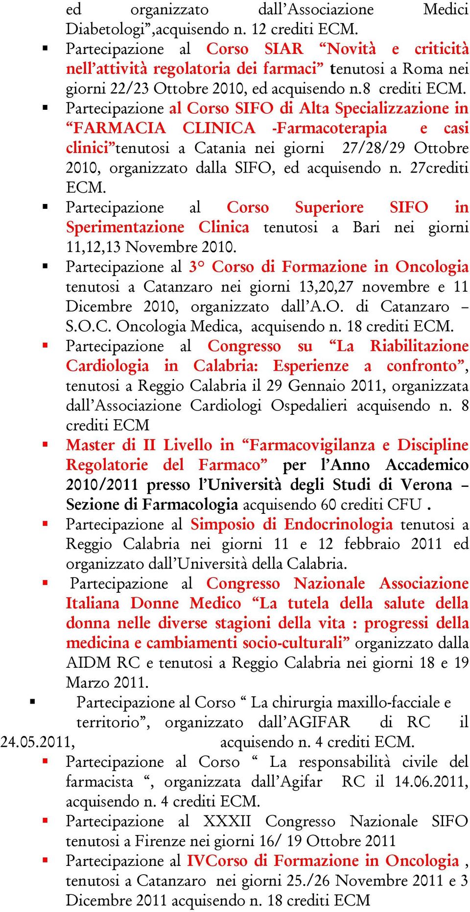 Partecipazione al Corso SIFO di Alta Specializzazione in FARMACIA CLINICA -Farmacoterapia e casi clinici tenutosi a Catania nei giorni 27/28/29 Ottobre 2010, organizzato dalla SIFO, ed acquisendo n.