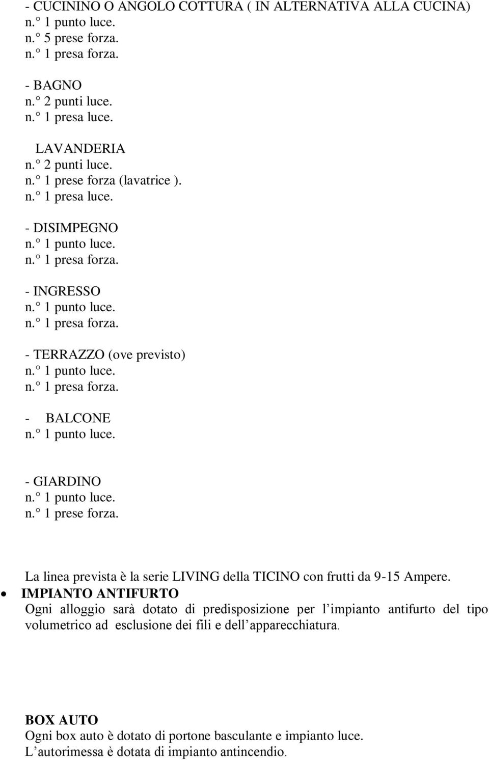 La linea prevista è la serie LIVING della TICINO con frutti da 9-15 Ampere.