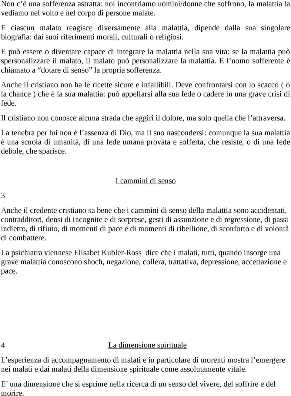 E può essere o diventare capace di integrare la malattia nella sua vita: se la malattia può spersonalizzare il malato, il malato può personalizzare la malattia.