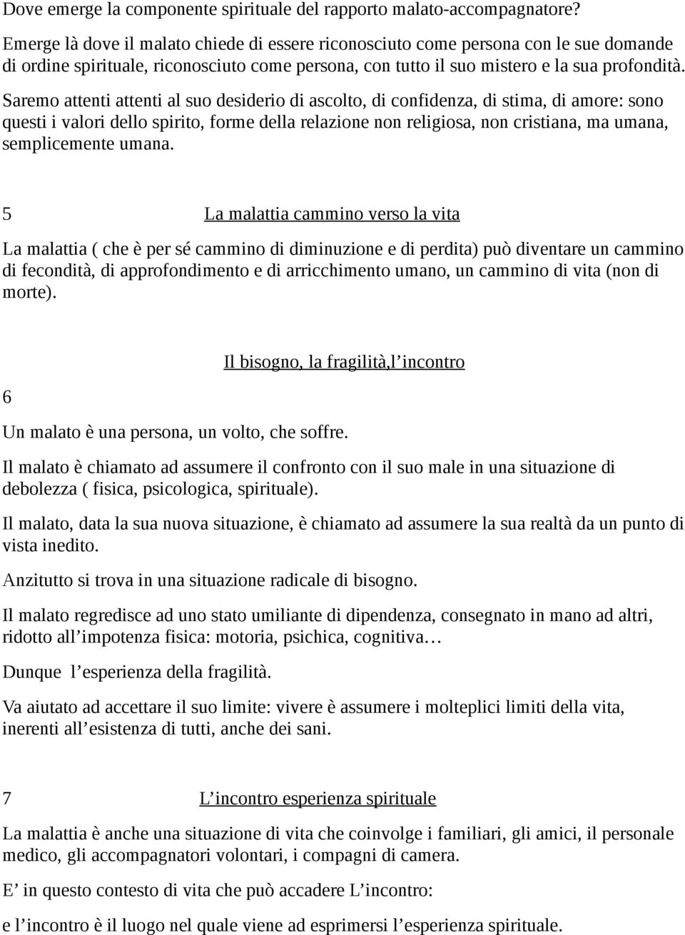 Saremo attenti attenti al suo desiderio di ascolto, di confidenza, di stima, di amore: sono questi i valori dello spirito, forme della relazione non religiosa, non cristiana, ma umana, semplicemente