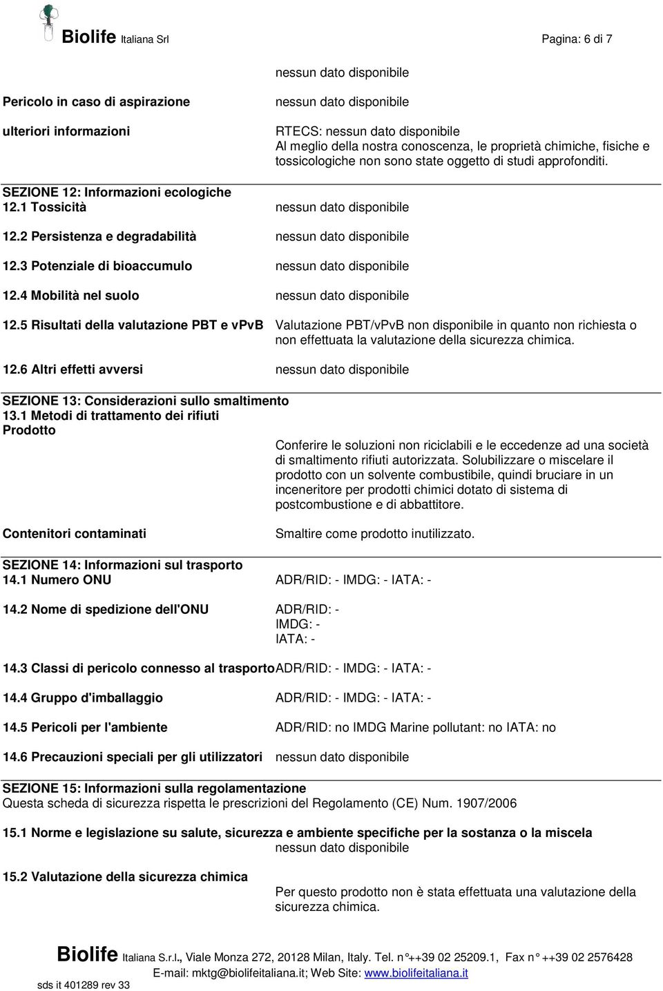 5 Risultati della valutazione PBT e vpvb Valutazione PBT/vPvB non disponibile in quanto non richiesta o non effettuata la valutazione della sicurezza chimica. 12.