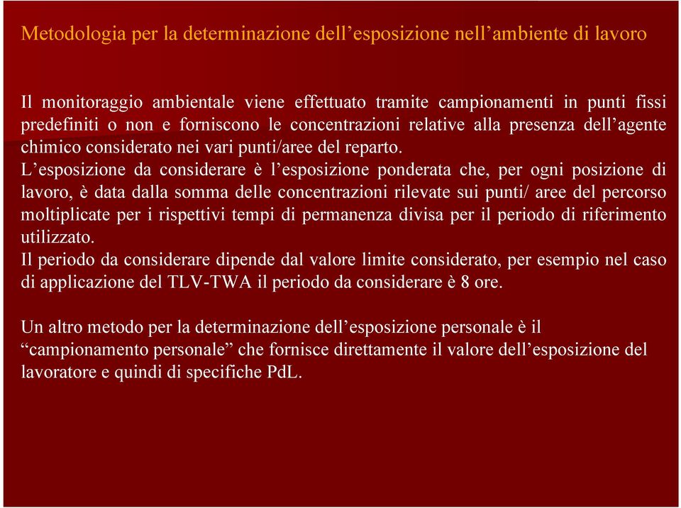 L esposizione da considerare è l esposizione ponderata che, per ogni posizione di lavoro, è data dalla somma delle concentrazioni rilevate sui punti/ aree del percorso moltiplicate per i rispettivi