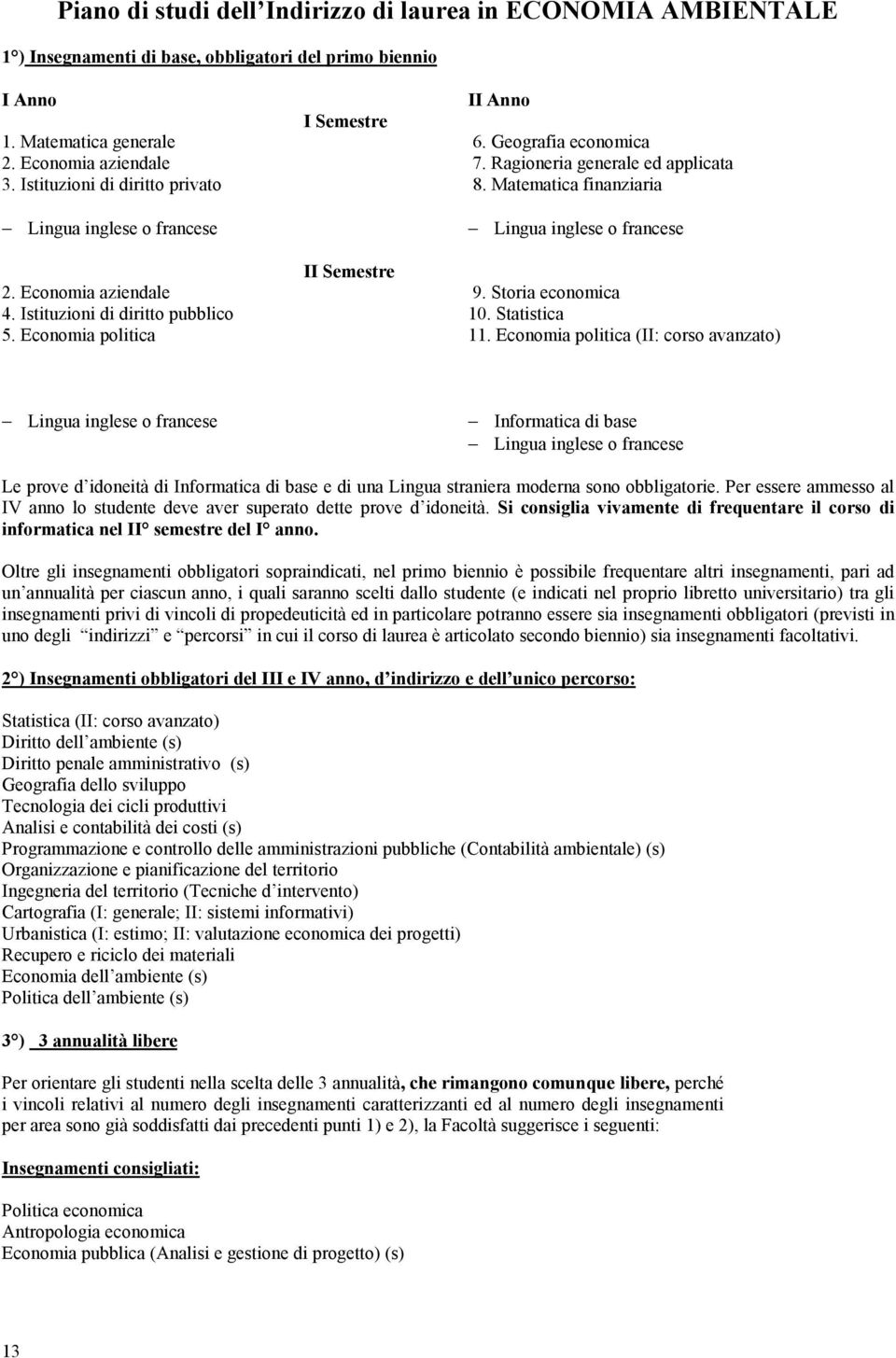 Economia aziendale 9. Storia economica 4. Istituzioni di diritto pubblico 10. Statistica 5. Economia politica 11.