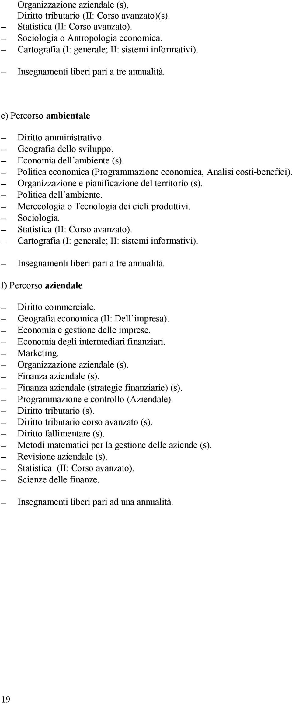 Politica economica (Programmazione economica, Analisi costi-benefici). Organizzazione e pianificazione del territorio (s). Politica dell ambiente. Merceologia o Tecnologia dei cicli produttivi.