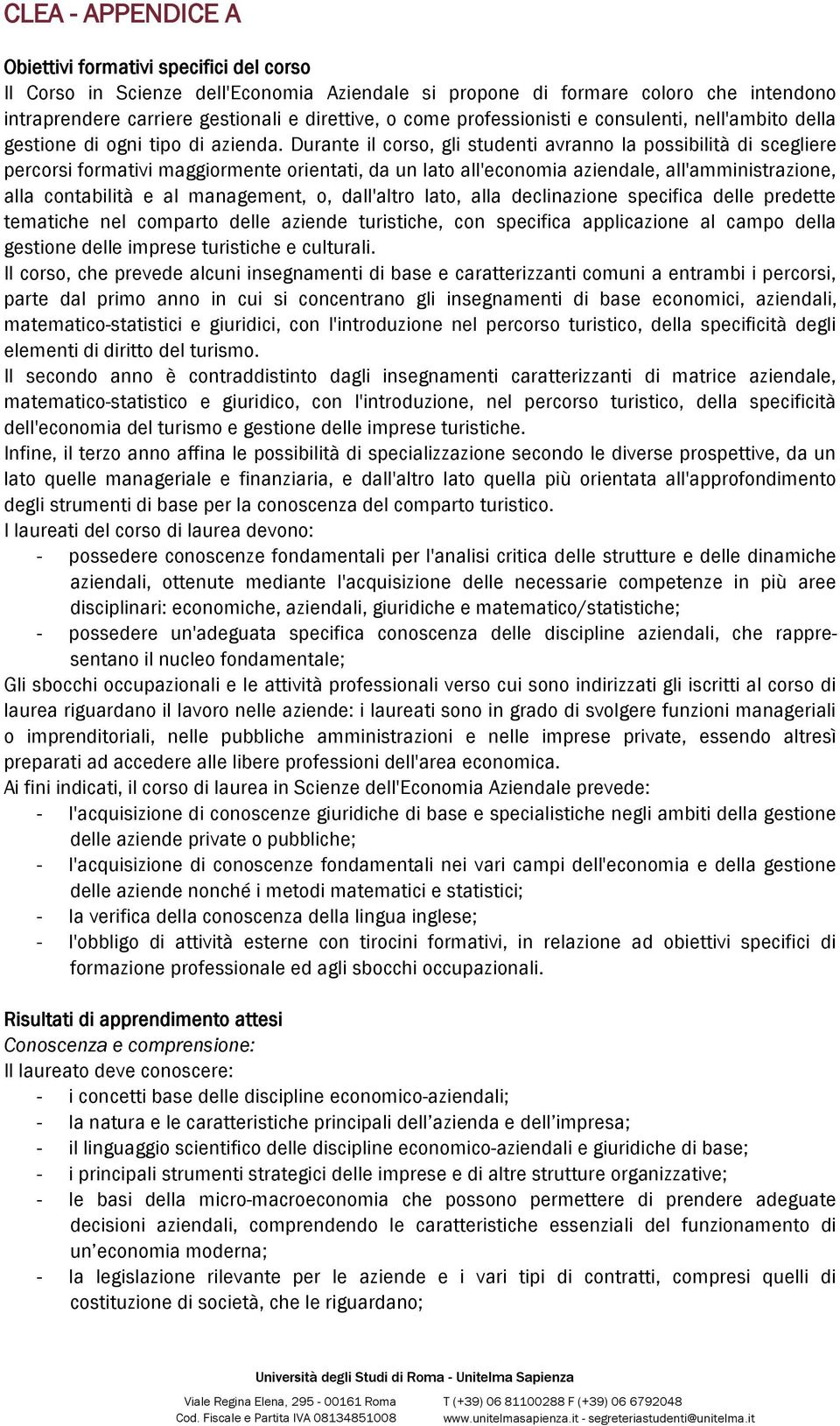 Durante il corso, gli studenti avranno la possibilità di scegliere percorsi formativi maggiormente orientati, da un lato all'economia aziendale, all'amministrazione, alla contabilità e al management,