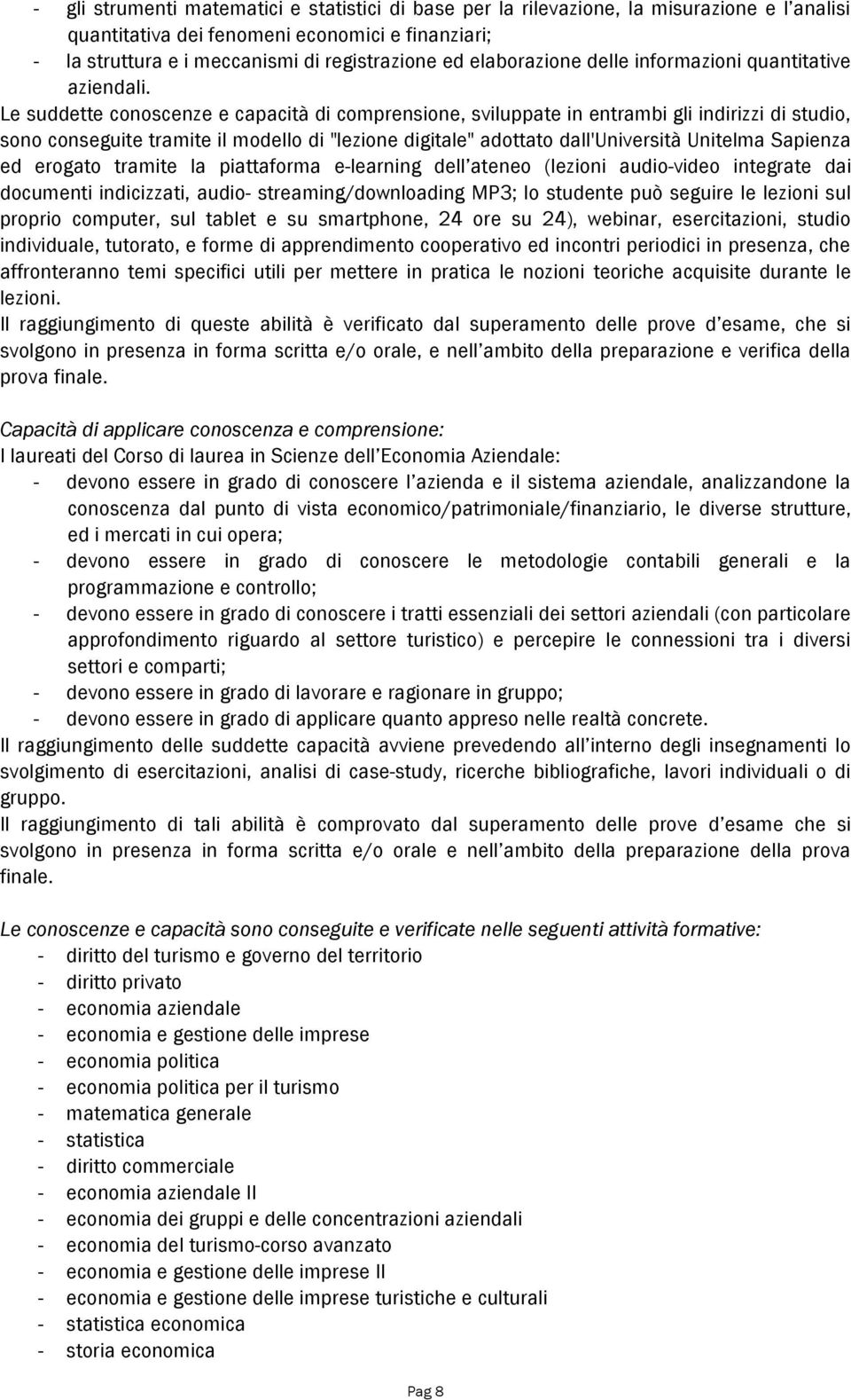 Le suddette conoscenze e capacità di comprensione, sviluppate in entrambi gli indirizzi di studio, sono conseguite tramite il modello di "lezione digitale" adottato dall'università Unitelma Sapienza