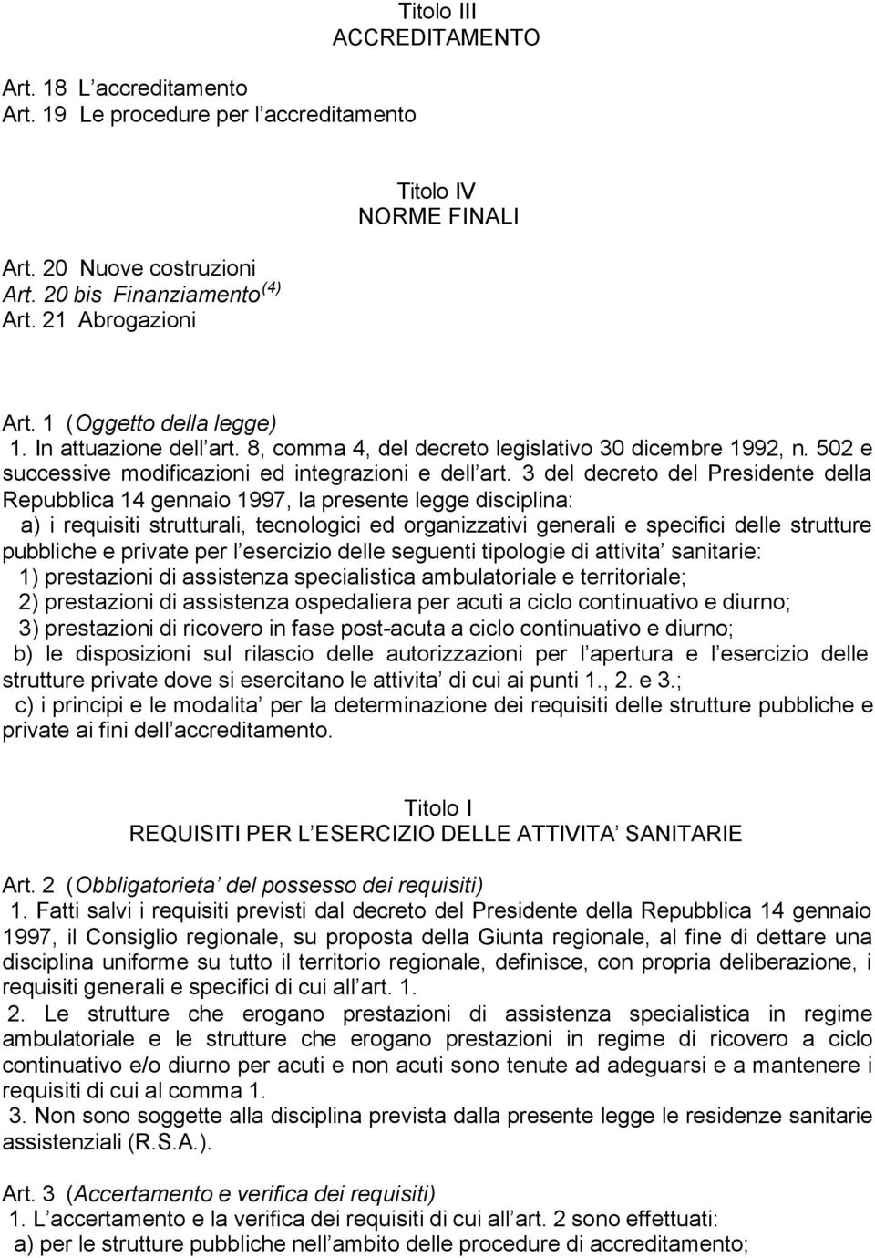 3 del decreto del Presidente della Repubblica 14 gennaio 1997, la presente legge disciplina: a) i requisiti strutturali, tecnologici ed organizzativi generali e specifici delle strutture pubbliche e