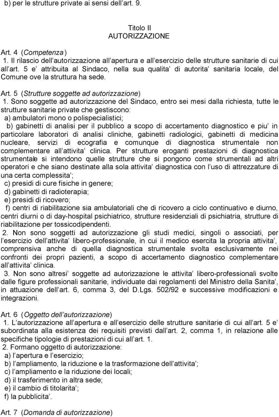 Sono soggette ad autorizzazione del Sindaco, entro sei mesi dalla richiesta, tutte le strutture sanitarie private che gestiscono: a) ambulatori mono o polispecialistici; b) gabinetti di analisi per