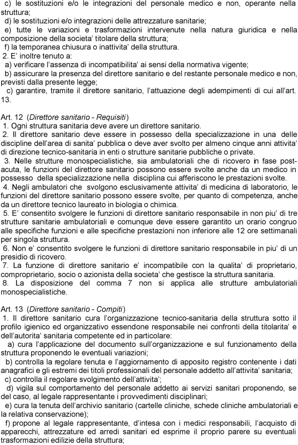 E inoltre tenuto a: a) verificare l assenza di incompatibilita ai sensi della normativa vigente; b) assicurare la presenza del direttore sanitario e del restante personale medico e non, previsti