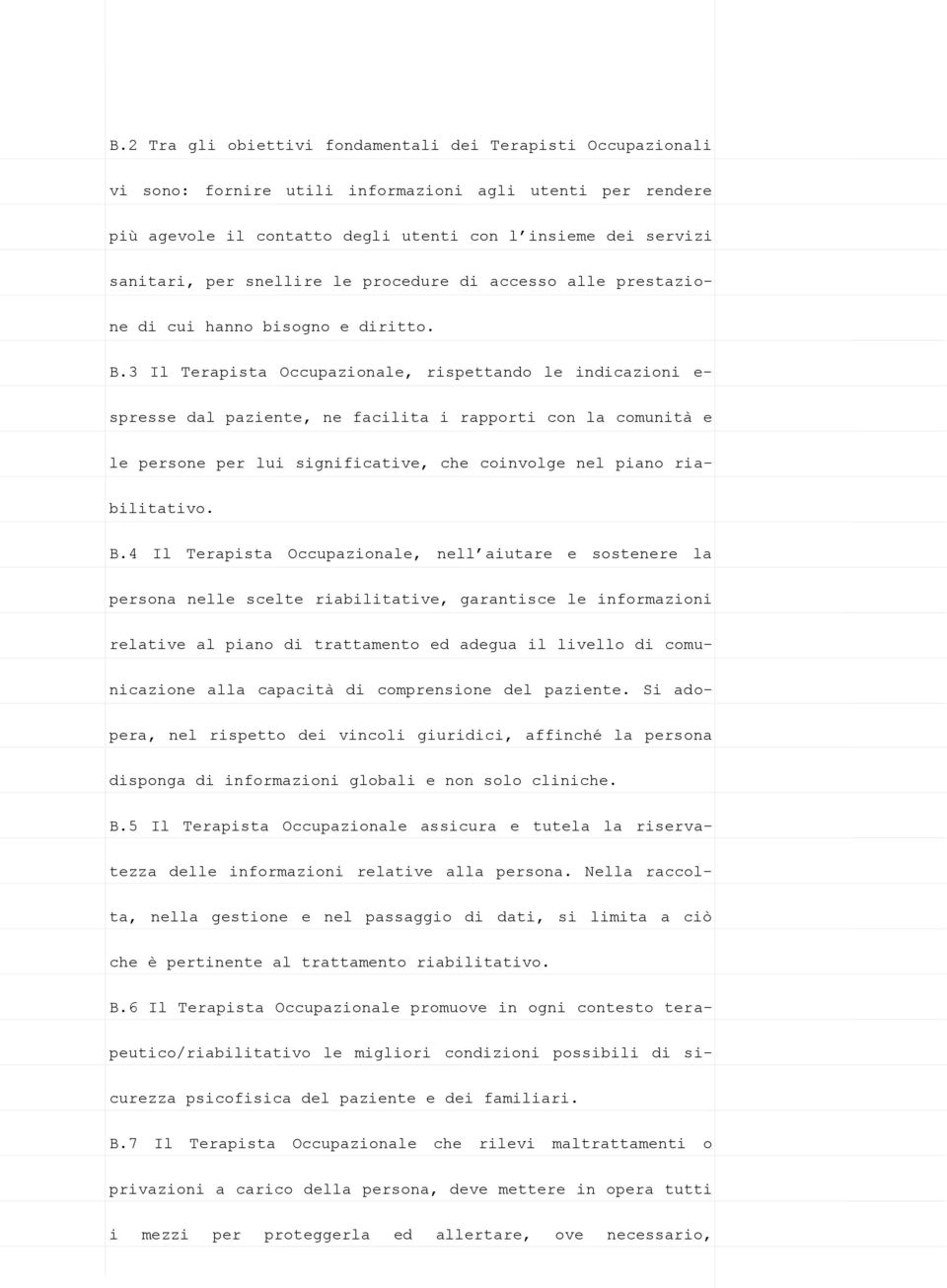 3 Il Terapista Occupazionale, rispettando le indicazioni e- spresse dal paziente, ne facilita i rapporti con la comunità e le persone per lui significative, che coinvolge nel piano riabilitativo. B.