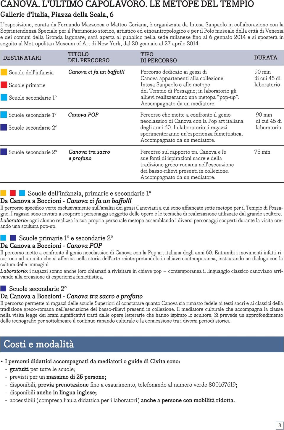 Speciale per il Patrimonio storico, artistico ed etnoantropologico e per il Polo museale della città di Venezia e dei comuni della Gronda lagunare; sarà aperta al pubblico nella sede milanese fino al