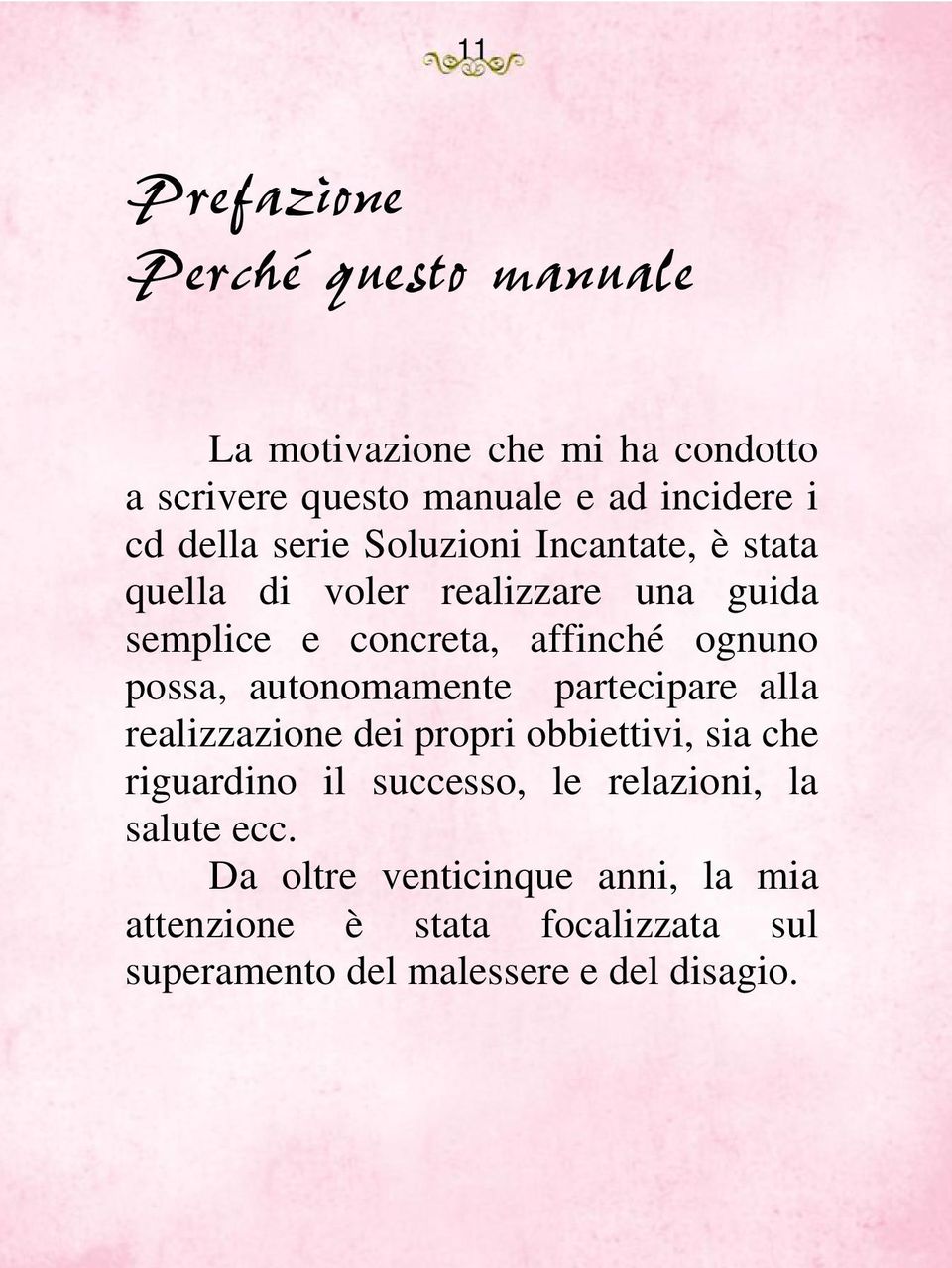 possa, autonomamente partecipare alla realizzazione dei propri obbiettivi, sia che riguardino il successo, le